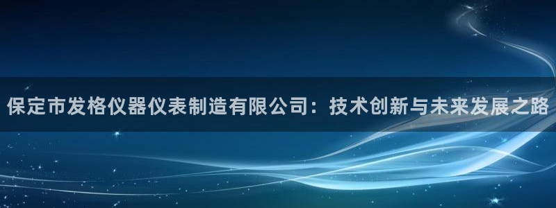 门徒娱乐平台安全吗现在：保定市发格仪器仪表制造有限公司：技术
