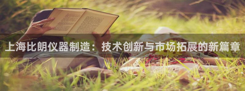 门徒娱乐平台是正规的吗：上海比朗仪器制造：技术创新与市场拓展