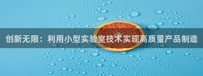 门徒娱乐行业新闻报道：创新无限：利用小型实验室技术实现高质量