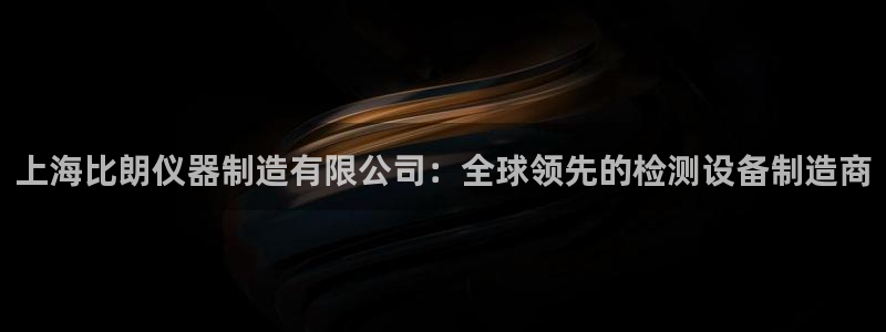 门徒娱乐场所开放时间：上海比朗仪器制造有限公司：全球领先的检