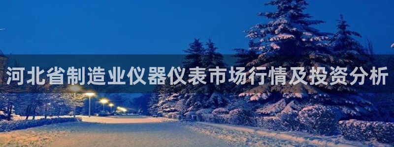 门徒娱乐大爆料视频大全：河北省制造业仪器仪表市场行情及投资分