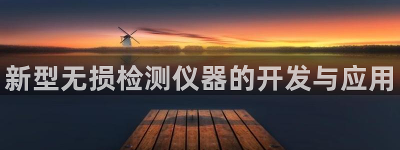 门徒娱乐找q22o32：新型无损检测仪器的开发与应用