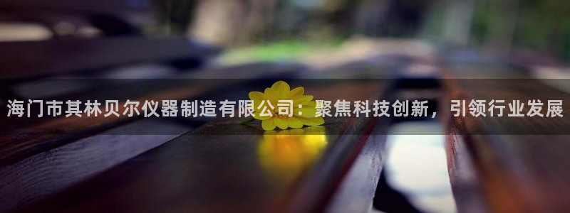门徒娱乐登录测速：海门市其林贝尔仪器制造有限公司：聚焦科技创