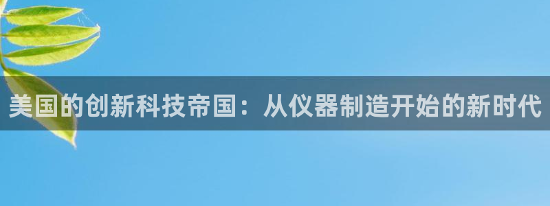 门徒第娱乐日5指尖：美国的创新科技帝国：从仪器制造开始的新时