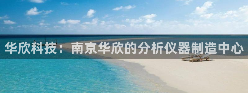 门徒娱乐门徒平台：华欣科技：南京华欣的分析仪器制造中心