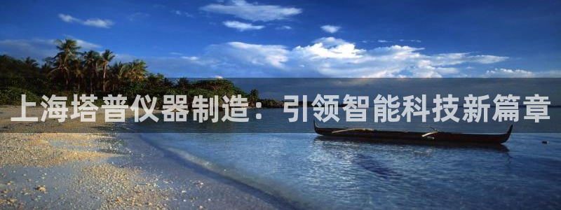 娱乐门徒重生香港：上海塔普仪器制造：引领智能科技新篇章