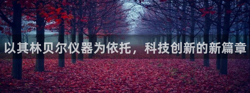 门徒娱乐注册写判官333OO：以其林贝尔仪器为依托，科技创新