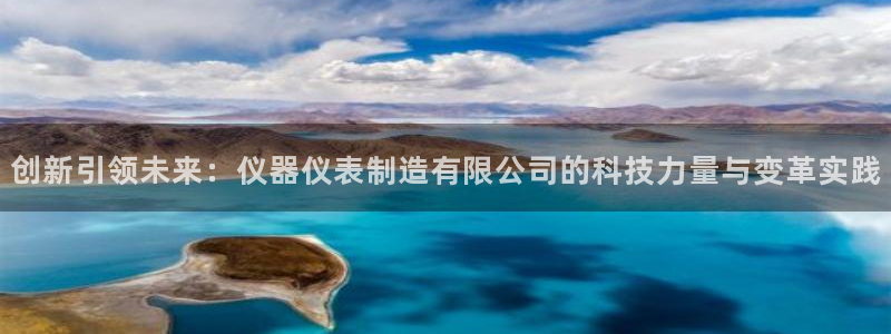 门徒娱乐网站下载安装：创新引领未来：仪器仪表制造有限公司的科