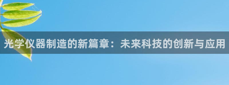门徒娱乐怎么提不了款：光学仪器制造的新篇章：未来科技的创新与