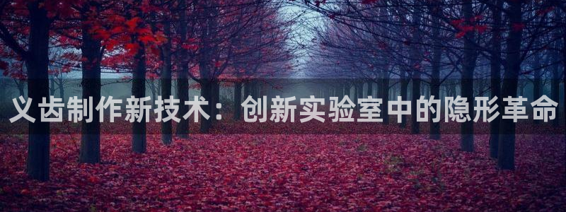 门徒娱乐登陆网站打不开：义齿制作新技术：创新实验室中的隐形革