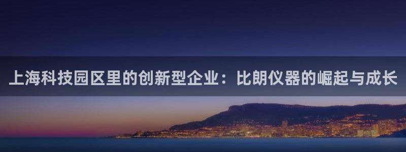 焦点娱乐门徒平台：上海科技园区里的创新型企业：比朗仪器的崛起