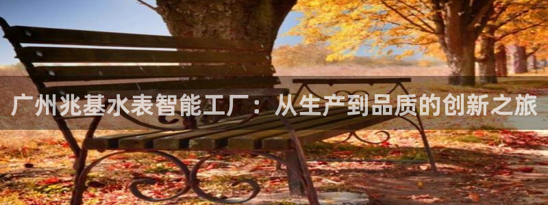 门徒娱乐注册定唐老鸭779O3：广州兆基水表智能工厂：从生产