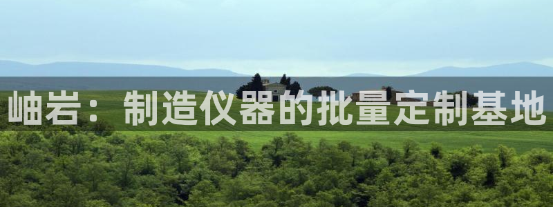 门徒娱乐官方客服电话：岫岩：制造仪器的批量定制基地
