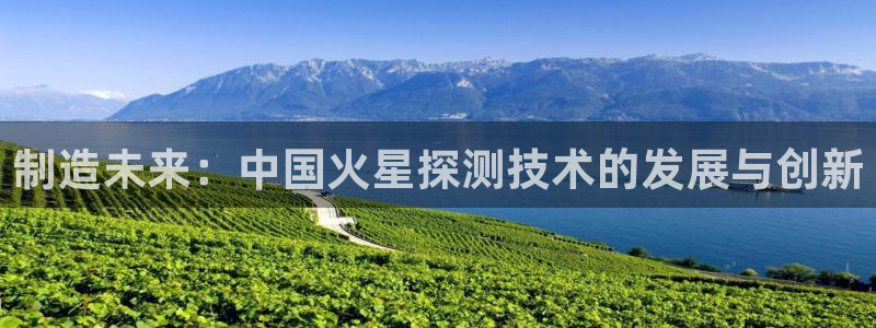 门徒娱乐注册平台：制造未来：中国火星探测技术的发展与创新